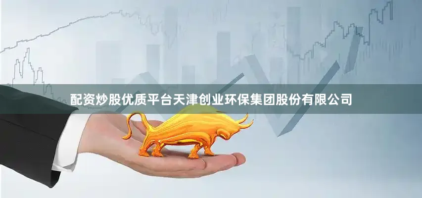 配资炒股优质平台天津创业环保集团股份有限公司