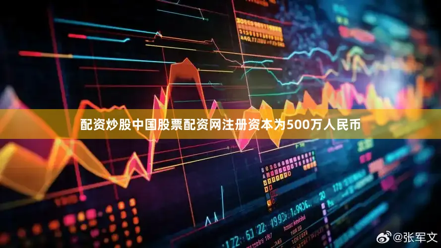 配资炒股中国股票配资网注册资本为500万人民币