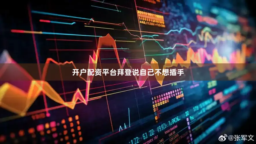 开户配资平台　　拜登说自己不想插手