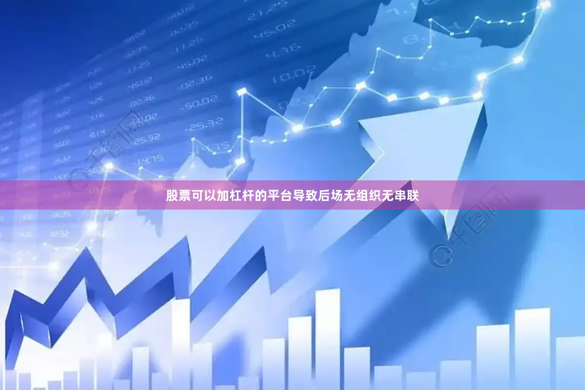 股票可以加杠杆的平台导致后场无组织无串联