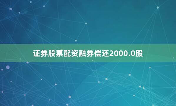 证券股票配资融券偿还2000.0股