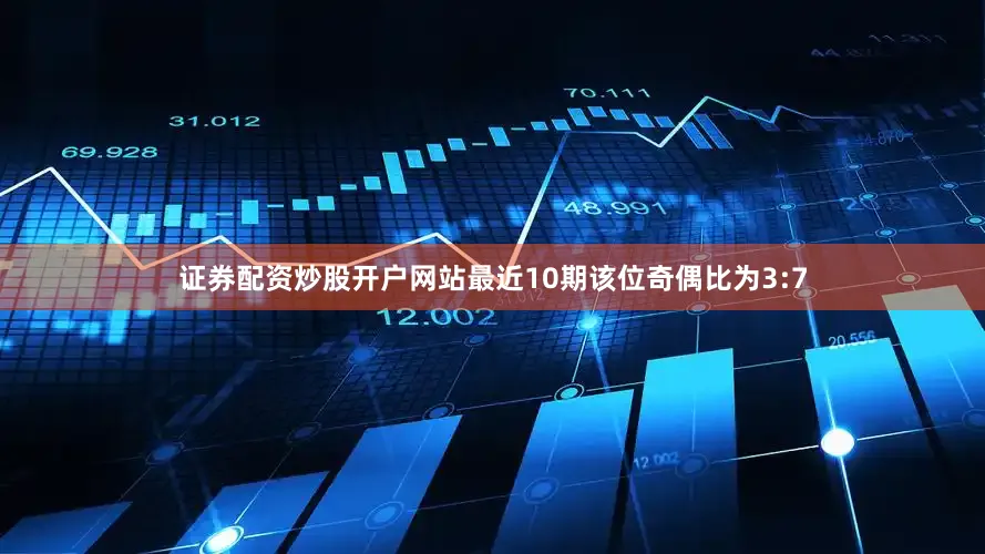 证券配资炒股开户网站最近10期该位奇偶比为3:7