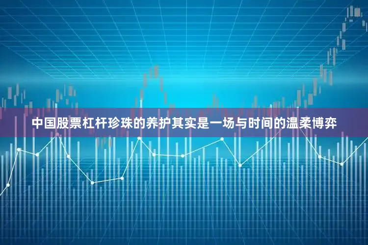 中国股票杠杆珍珠的养护其实是一场与时间的温柔博弈