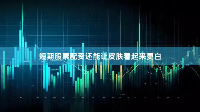 短期股票配资还能让皮肤看起来更白