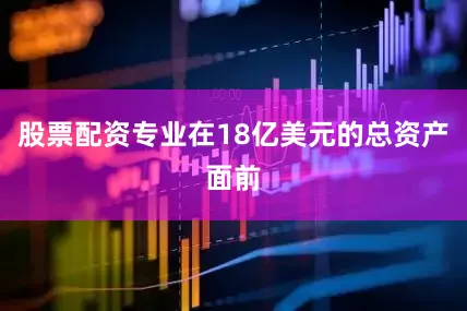 股票配资专业在18亿美元的总资产面前