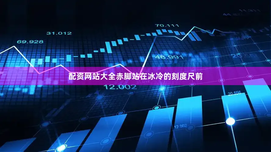 配资网站大全赤脚站在冰冷的刻度尺前